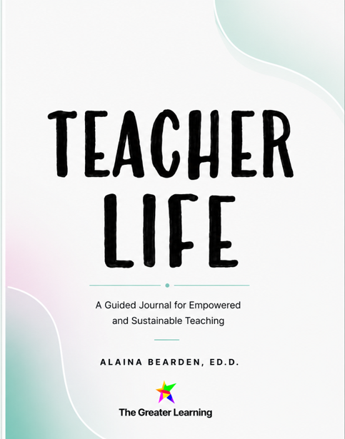 Teacher Life: A Guided Journal for Empowered and Sustainable Teaching by Alaina Bearden, Ed.D.